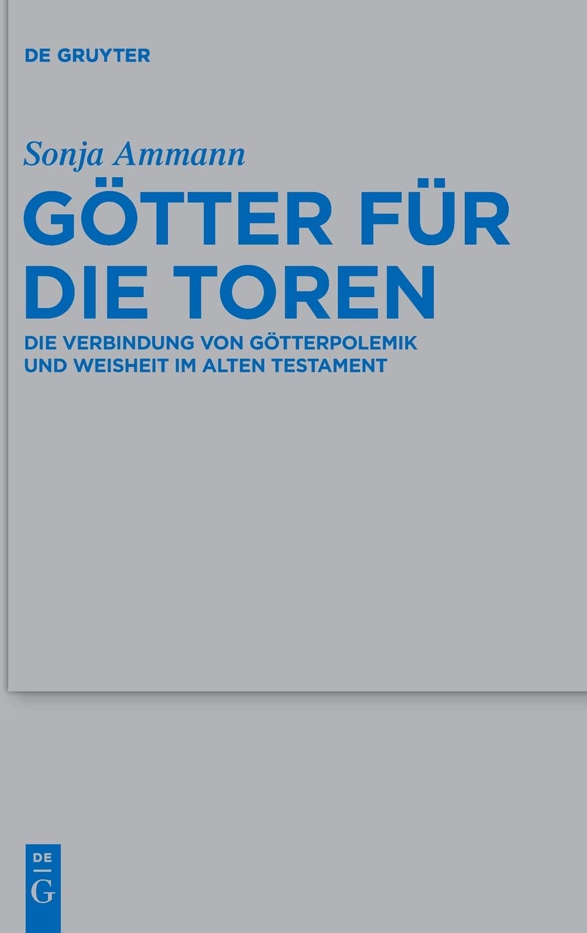 Götter für die Toren: Die Verbindung Von Götterpolemik Und Weisheit Im Alten Testament
