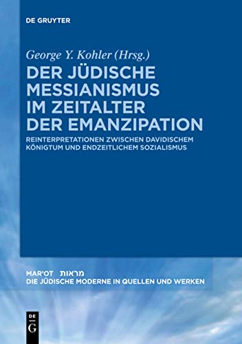 Der jüdische Messianismus im Zeitalter der Emanzipation: Reinterpretationen Zwischen Davidischem Königtum Und Endzeitlichem Sozialismus