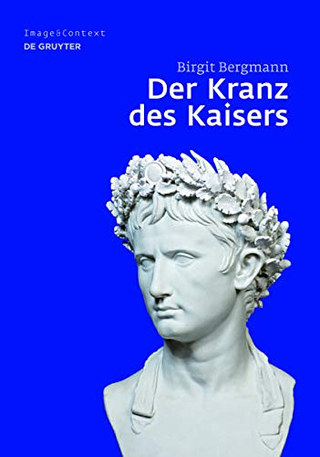 Der Kranz Des Kaisers: Genese Und Bedeutung Einer Römischen Insignie