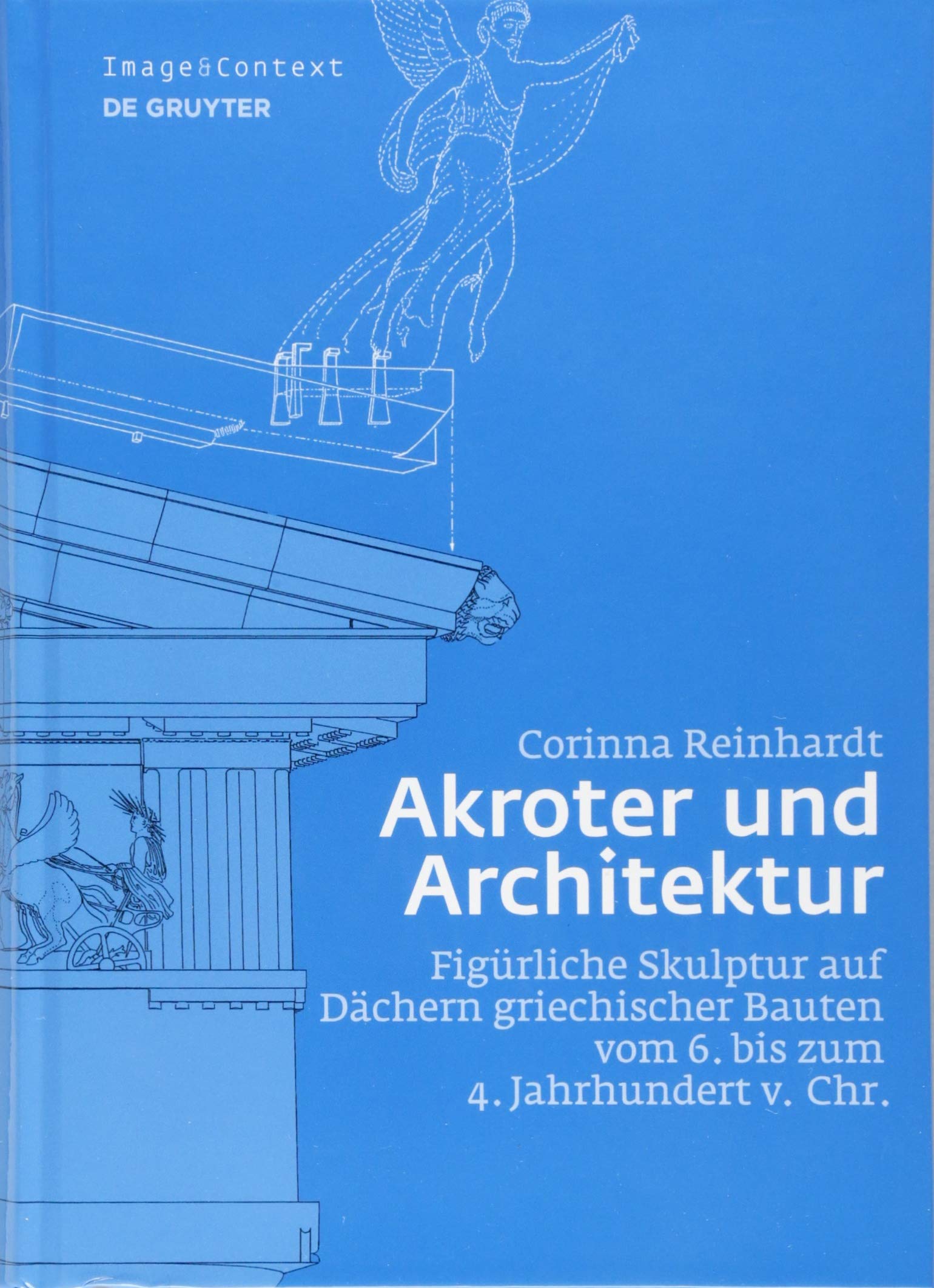 Akroter und Architektur: Figürliche Skulptur auf Dächern griechischer Bauten vom 6. bis zum 4. Jahrhundert v. Chr.