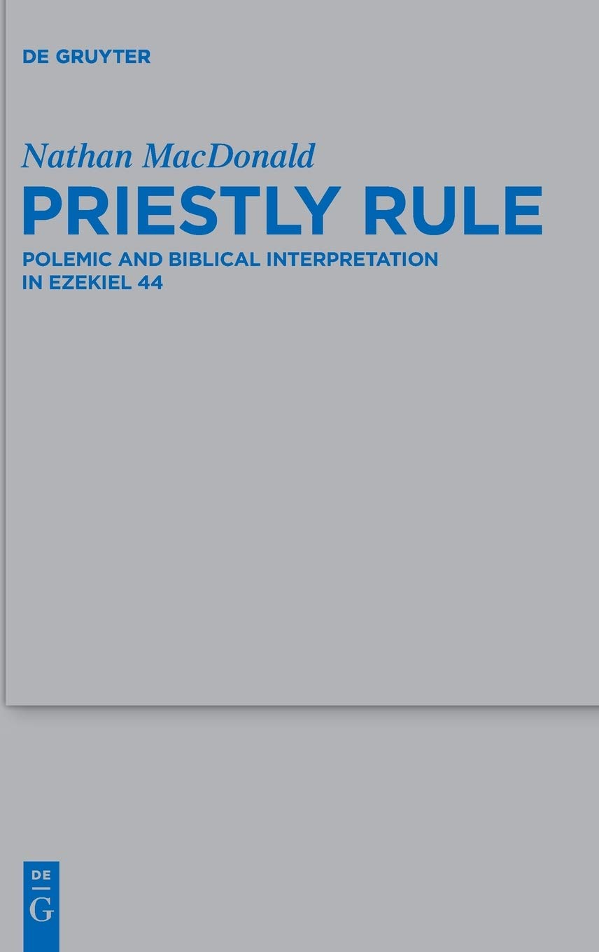 Priestly Rule: Polemic and Biblical Interpretation in Ezekiel 44 (Beihefte zur Zeitschrift fur die Alttestamentliche Wissenschaft): 476