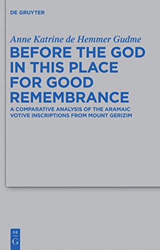 Before the God in This Place for Good Remembrance: A Comparative Analysis of the Aramaic Votive Inscriptions from Mount Gerizim (Beihefte zur Zeitschrift fur die Alttestamentliche Wissenschaft): 441