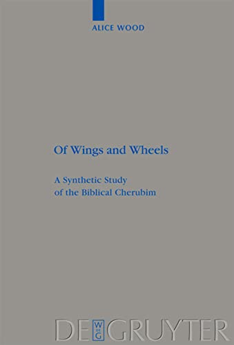 Of Wings and Wheels: A Synthetic Study of the Biblical Cherubim (Beihefte zur Zeitschrift fur die alttestamentliche Wissenschaft): 385