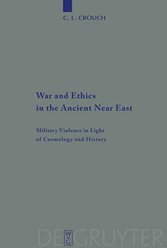 War and Ethics in the Ancient Near East: Military Violence in Light of Cosmology and History