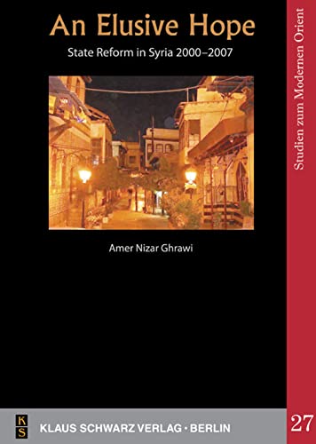 An Elusive Hope: State Reform in Syria 2000―2007 (Studies on Modern Orient, 27)