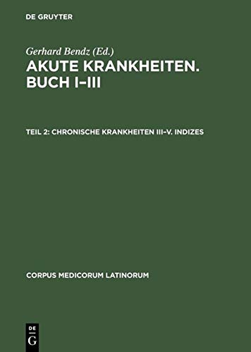 Akute Krankheiten, Buch I–III. Teil II: Chronische Krankheiten III–V. Indizes