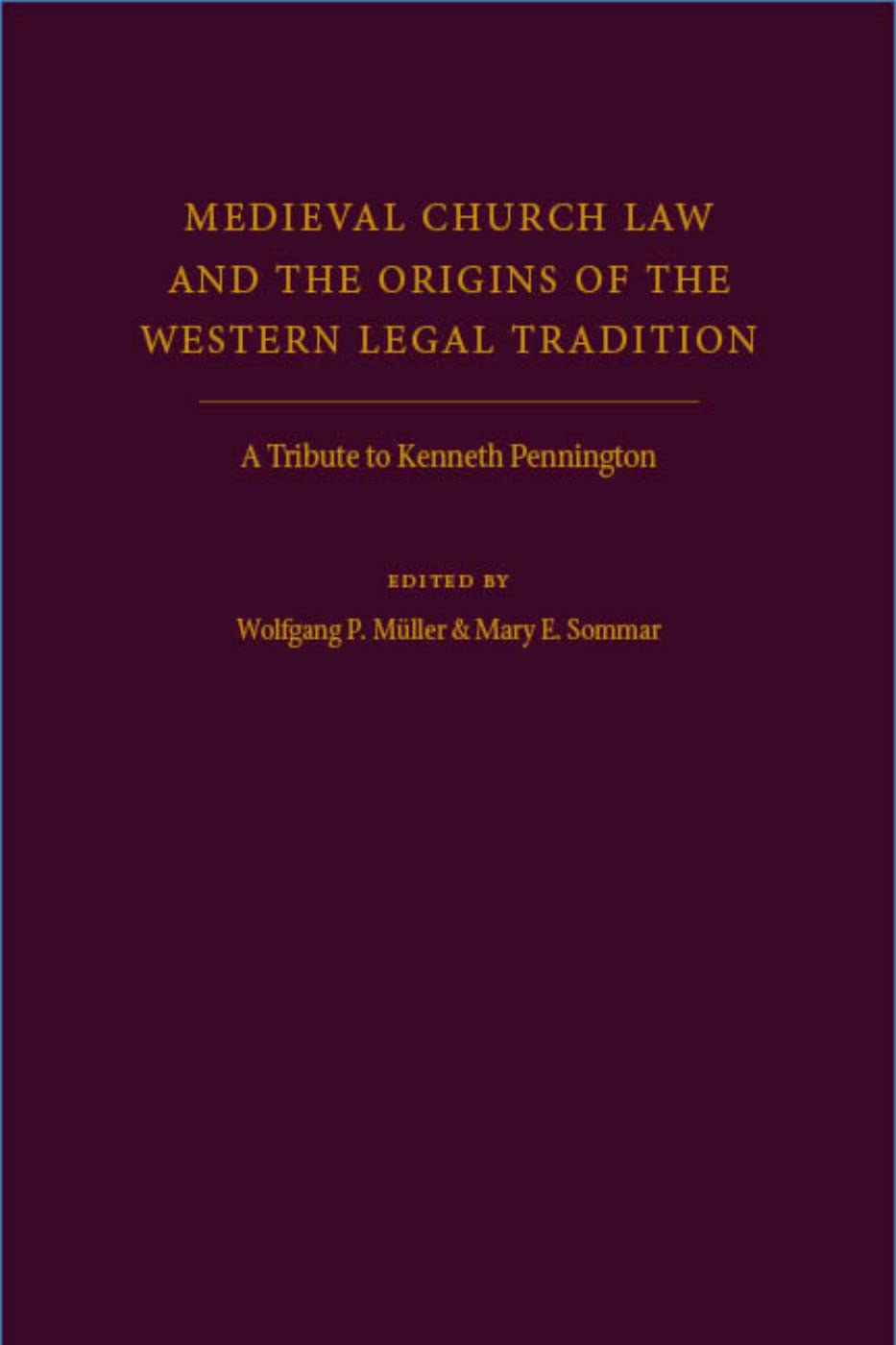 Medieval Church Law and the Origins of the Western Legal Tradition: A Tribute to Kenneth Pennington