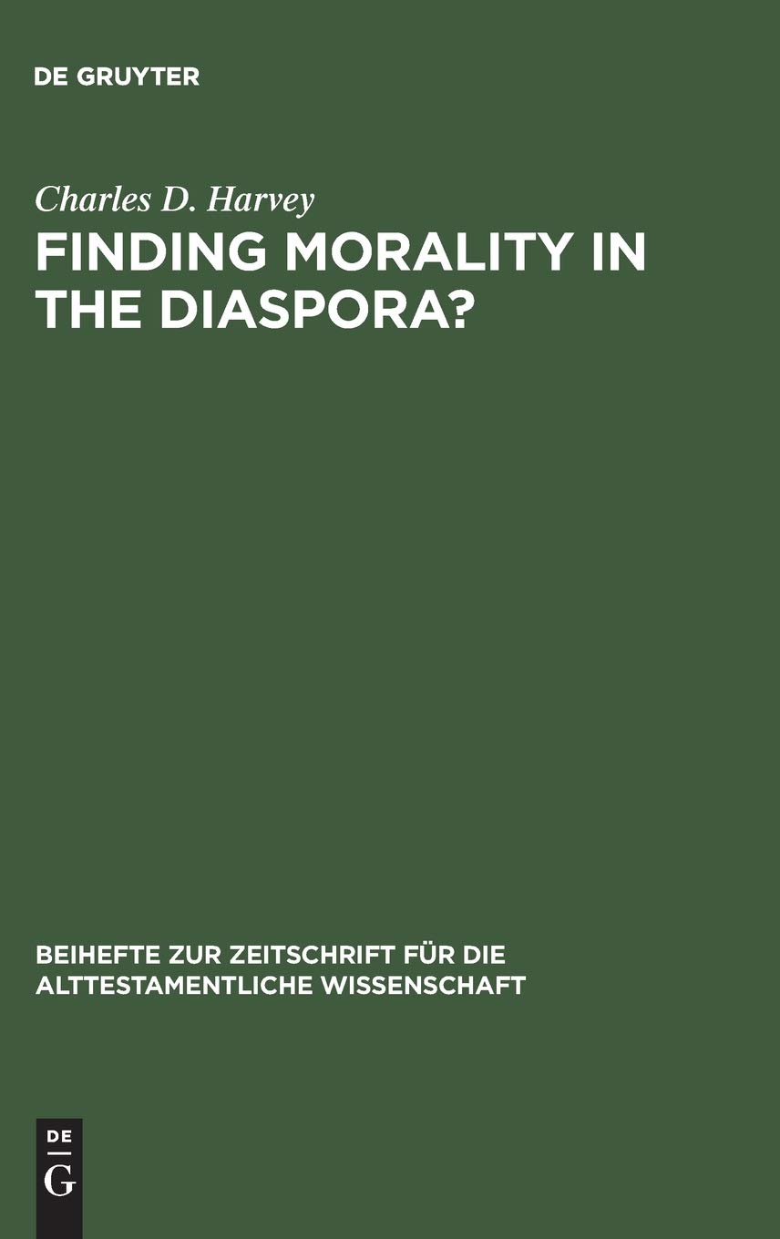 Finding Morality in the Diaspora?: Moral Ambiguity and Transformed Morality in the Books of Esther