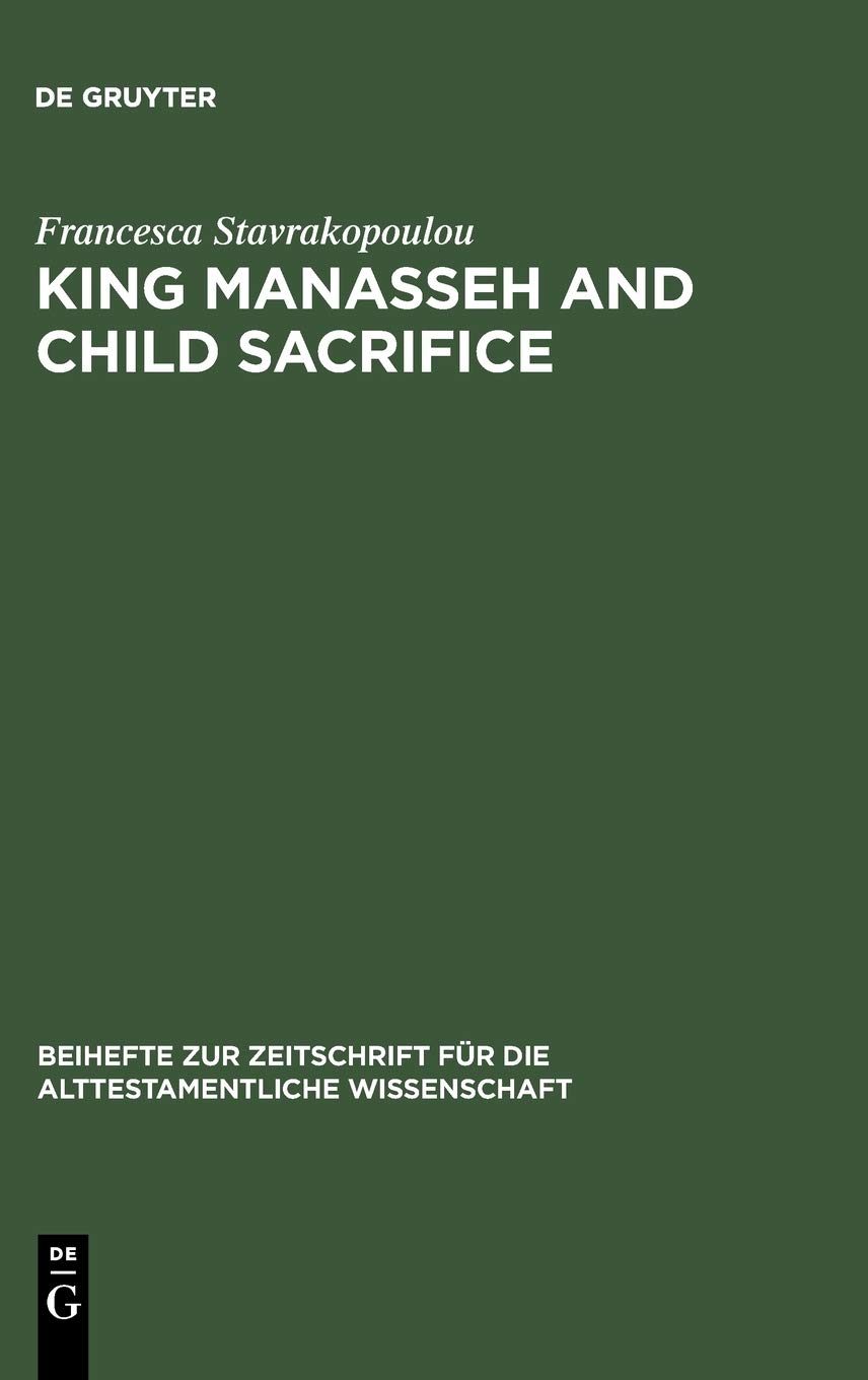King Manasseh and Child Sacrifice: Biblical Distortions of Historical Realities