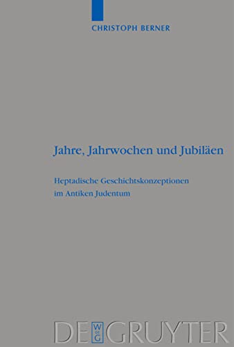 Jahre, Jahrwochen und Jubiläen: Heptadische Geschichtskonzeptionen im Antiken Judentum