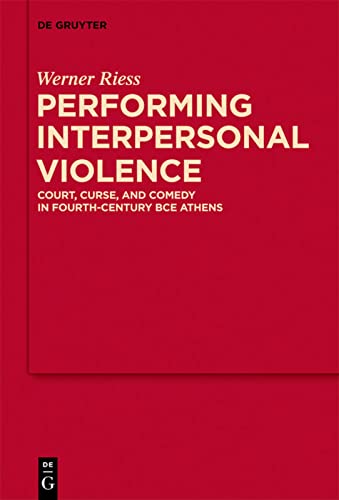 Performing Violence in Fourth-century BCE Athens: Court, Curse, and Comedy (MythosEikonPoiesis): Court, Curse, and Comedy in Fourth-Century BCE Athens