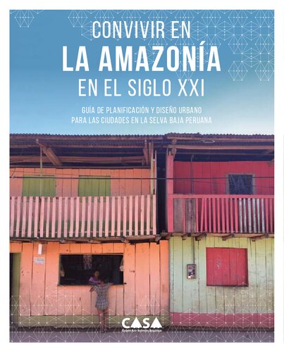 Convivir en la amazonía en el siglo XXI. Guía de planificación y diseño urbano para las ciudades en la selva baja peruana
