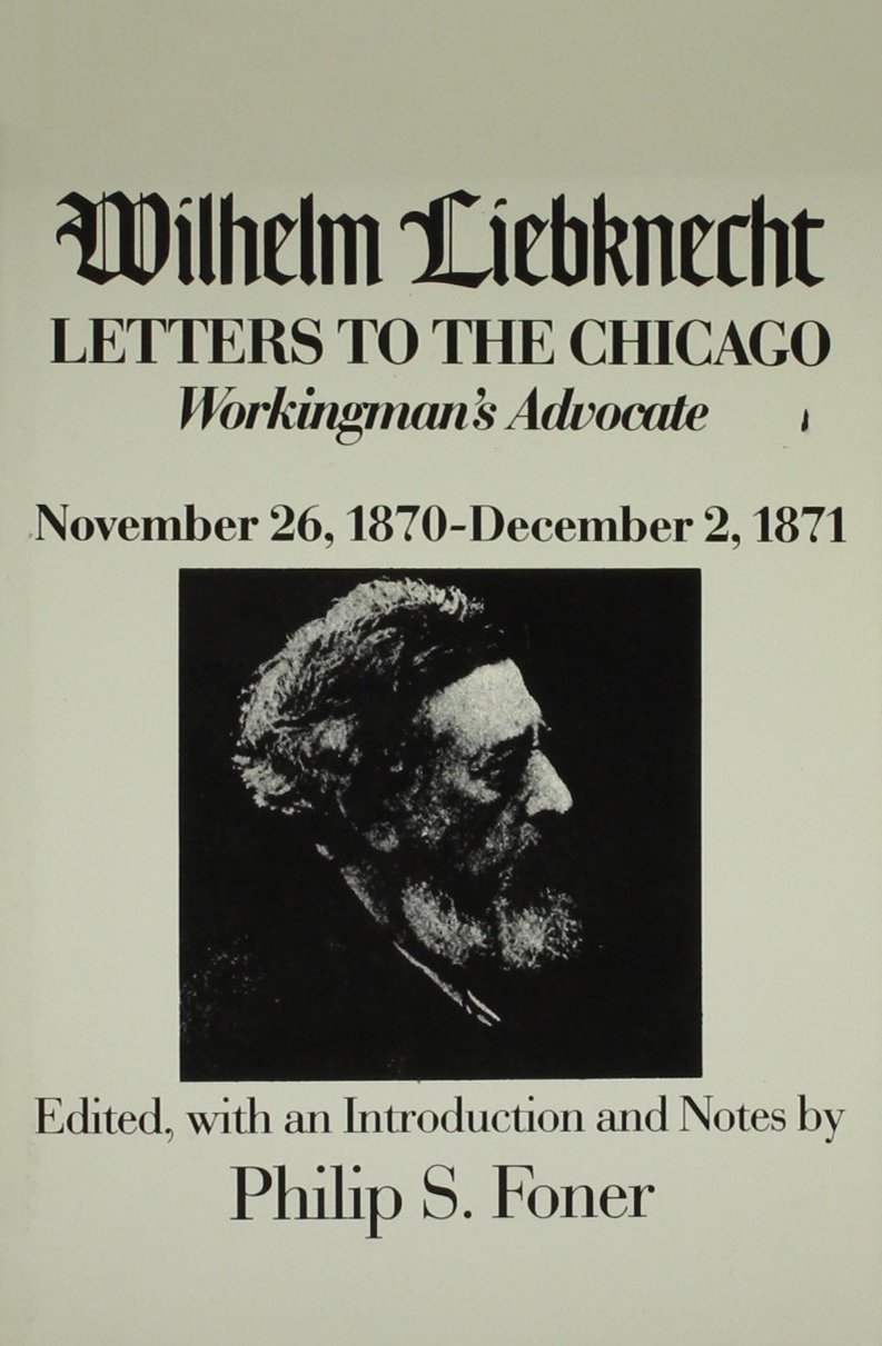 Wilhelm Liebknecht: Letters to the Chicago Workingman's Advocate November 26, 1870-December 2, 1871