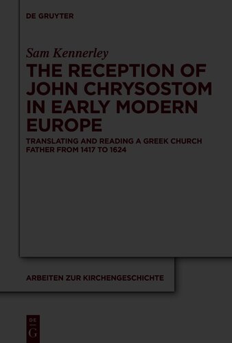 The Reception of John Chrysostom in Early Modern Europe: Translating and Reading a Greek Church Father from 1417 to 1624