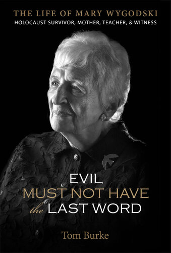Evil Must Not Have the Last Word: The Life of Mary Wygodski; Holocaust Survivor, Mother, Teacher, & Witness