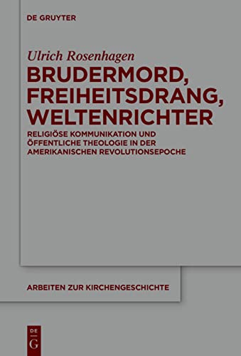 Brudermord, Freiheitsdrang, Weltenrichter: Religiöse Kommunikation Und Öffentliche Theologie in Der Amerikanischen Revolutionsepoche