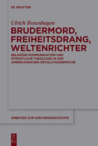 Brudermord, Freiheitsdrang, Weltenrichter: Religiöse Kommunikation Und Öffentliche Theologie in Der Amerikanischen Revolutionsepoche