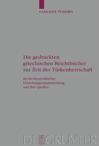Die gedruckten griechischen Beichtbücher zur Zeit der Türkenherrschaft: Ihr Kirchenpolitischer Entstehungszusammenhang Und Ihre Quellen
