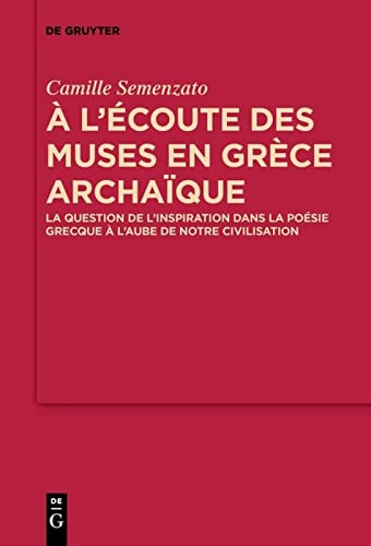 A l’écoute des Muses en Grèce archaïque: La question de l’inspiration dans la poésie grecque à l’aube de notre civilisation