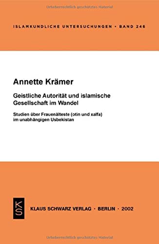 Geistliche Autorität und islamische Gesellschaft im Wandel: Studien über Frauenälteste (otin und xalfa) im unabhängigen Usbekistan