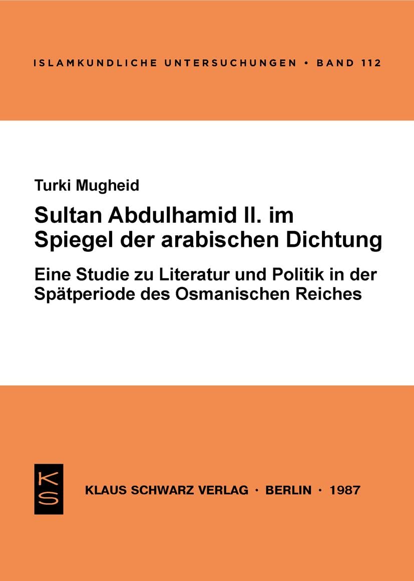 Sultan Abdülhamid II. im Spiegel der arabischen Dichtung seiner Zeit: Eine Studie zu Literatur u. Politik in d. Spätperiode d. Osman. Reiches