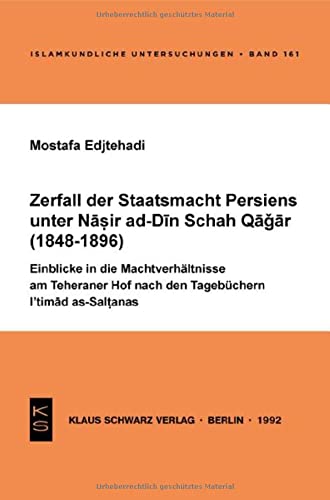 Zerfall der Staatsmacht Persiens unter Nasir ad-Din Schah Qajar (1848-1896): Einblicke in die Machtverhältnisse am Teheraner Hof nach den Tagebüchern I'timad as-Saltanas