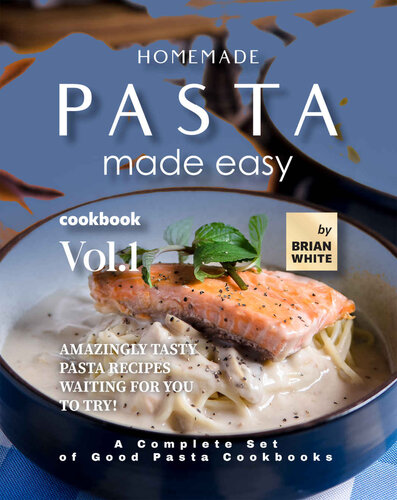 Homemade Pasta Made Easy Cookbook – Vol.1: Amazingly Tasty Pasta Recipes Waiting for You to Try!
