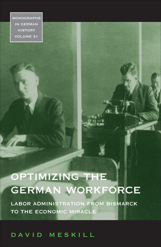 Optimizing the German Workforce: Labor Administration from Bismarck to the Economic Miracle