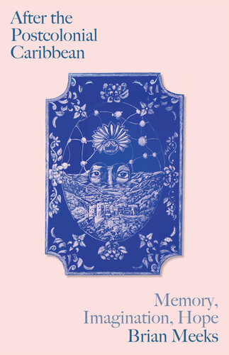 After the Postcolonial Caribbean: Memory, Imagination, Hope