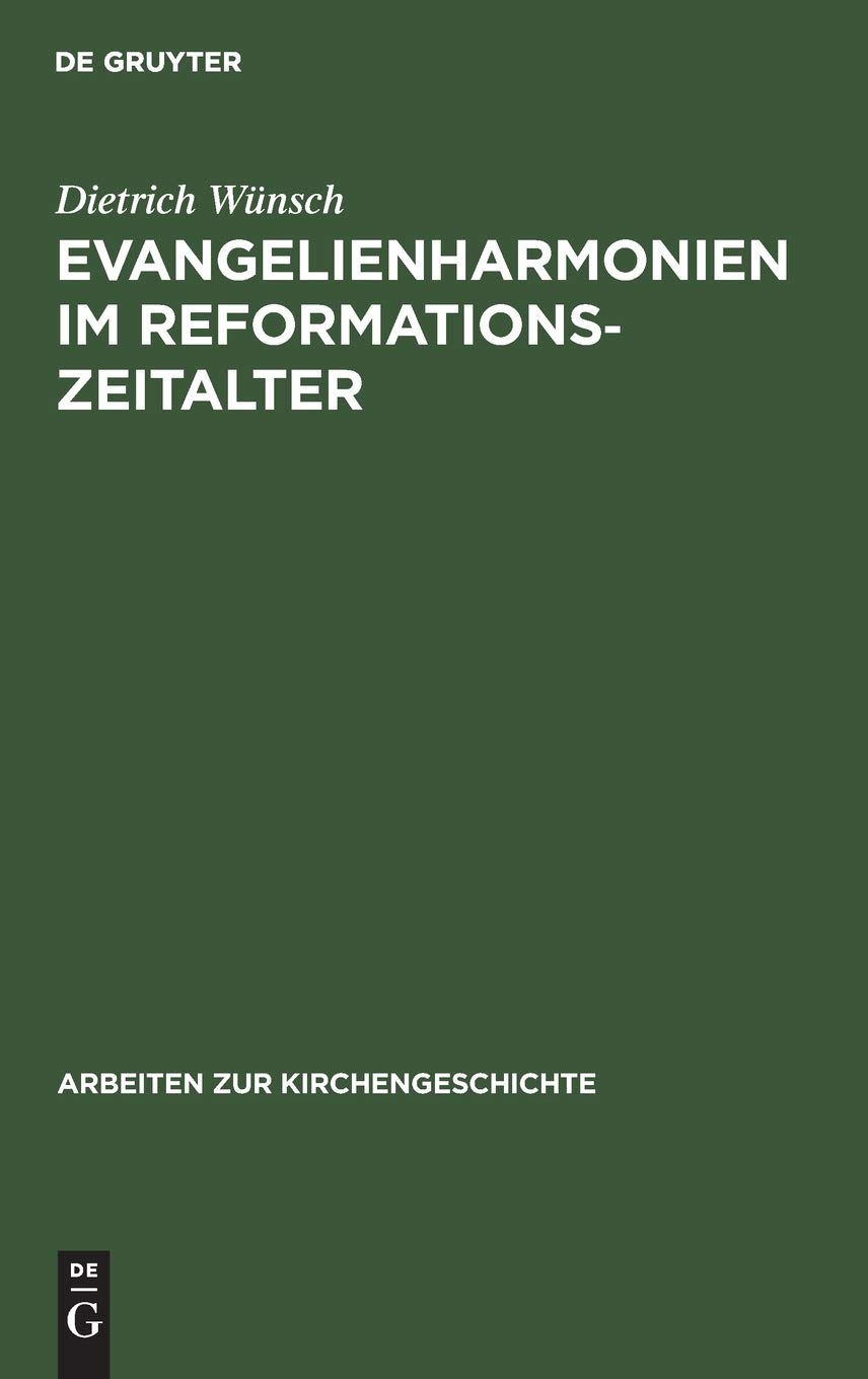 Evangelienharmonien im Reformationszeitalter: Ein Beitrag Zur Geschichte Der Leben-Jesu-Darstellungen