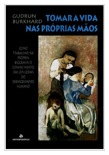 Tomar a Vida nas Próprias Mãos: Como Trabalhar na Própria Biografia o Conhecimento das Leis do Desenvolvimento Humano