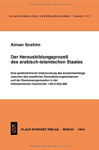Der Herausbildungsprozeß des arabisch-islamischen Staates: Eine quellenkritische Untersuchung des Zusammenhangs zwischen den staatlichen Zentralisierungstendenzen und der Stammesorganisation in der frühislamischen Geschichte, 1-60 H./622-680