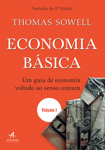 Economia Básica: um Guia de Economia Voltado Ao Senso Comum - Volume 1