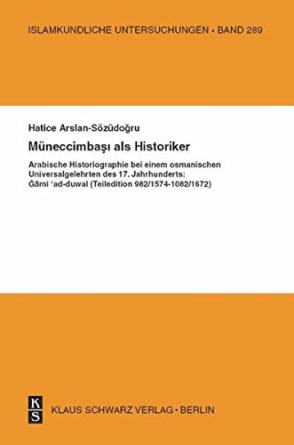 Müneccimbasi ALS Historiker: Arabische Historiographie Bei Einem Osmanischen Universalgelehrten Des 17. Jahrhunderts: Gami' Ad-Duwal