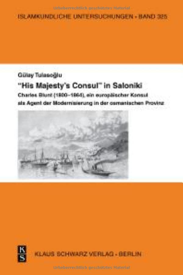 His Majesty's Consul in Saloniki.: Charles Blunt (1800-1864), Ein Europäischer Konsul ALS Agent Der Modernisierung in Der Osmanischen Provinz.