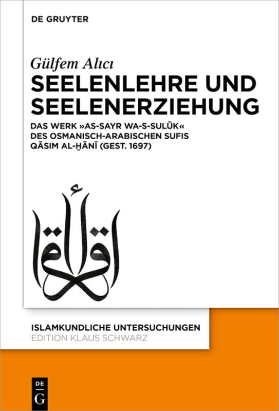 Seelenlehre und Seelenerziehung: Das Werk »as-Sayr wa-s-sulūk« des osmanisch-arabischen Sufis Qāsim al-Ḫānī (gest. 1697