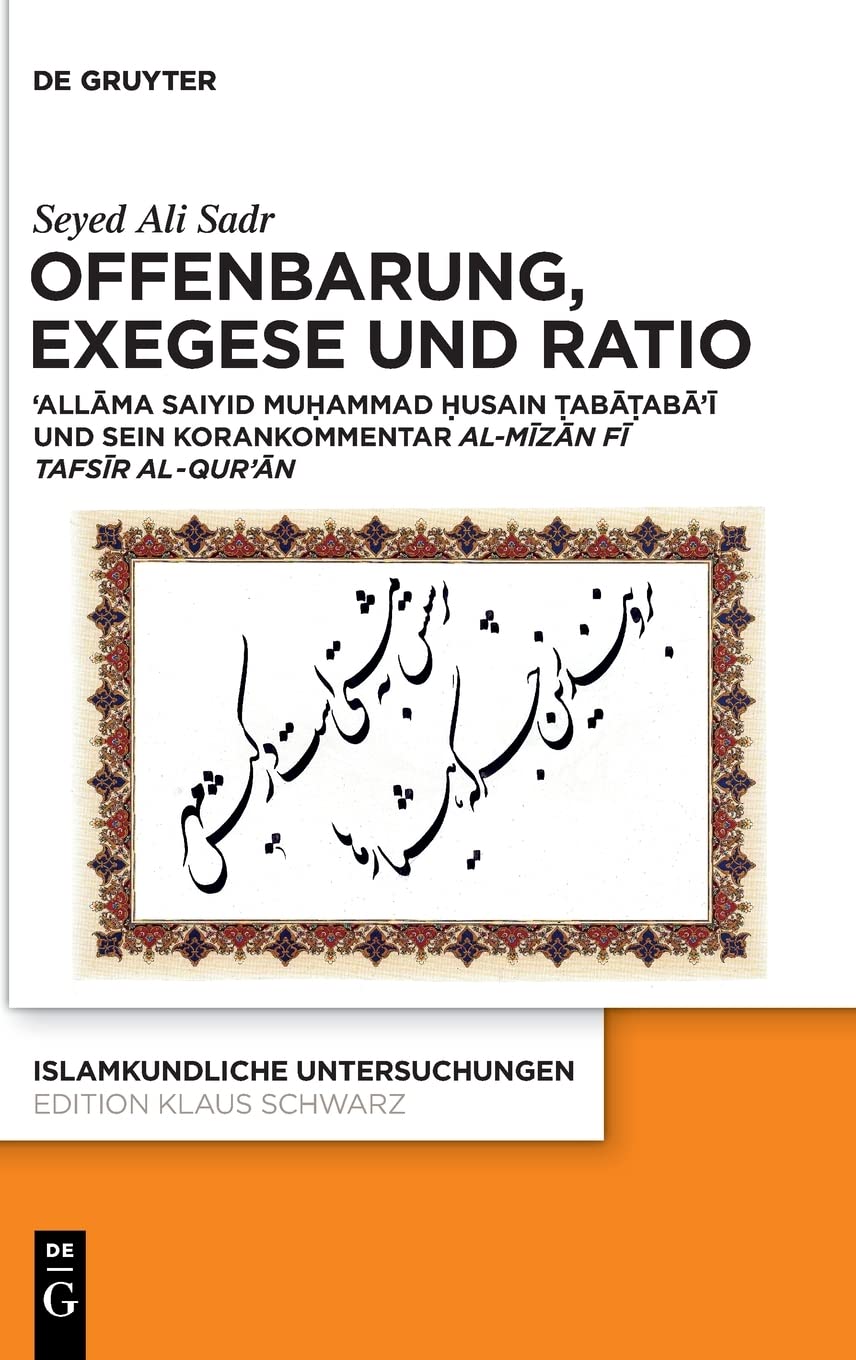 Offenbarung, Exegese und Ratio: ʻAllāma Saiyid Muḥammad Ḥusain Ṭabāṭabāʼī und sein Korankommentar al-Mīzān fī tafsīr al-Qurʼān