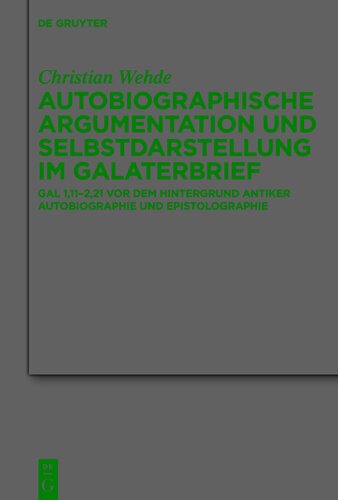 Autobiographische Argumentation und Selbstdarstellung im Galaterbrief: Gal 1,11-2,21 vor dem Hintergrund antiker Autobiographie und Epistolographie