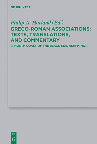 Greco-Roman Associations: Texts, Translations, and Commentary II. North Coast of the Black Sea, Asia Minor: Greco-roman Associations: Texts, Translations, and Commentary