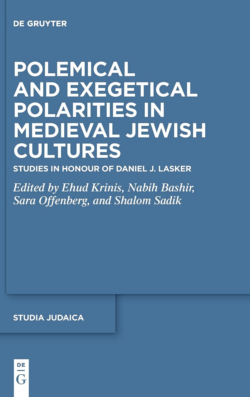 Polemical and Exegetical Polarities in Medieval Jewish Cultures: Studies in Honour of Daniel J. Lasker