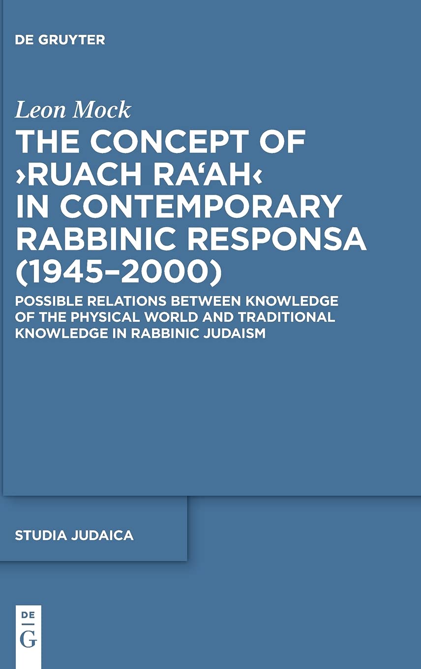 The Concept of ›Ruach Ra‘ah‹ in Contemporary Rabbinic Responsa (1945–2000): Possible Relations between Knowledge of the Physical World and Traditional ... Rabbinic Judaism