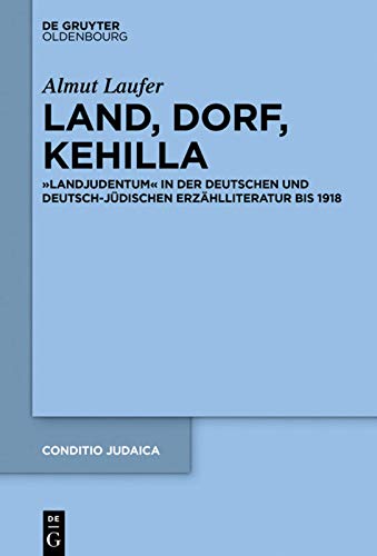 Land, Dorf, Kehilla: "Landjudentum" in Der Deutschen Und Deutsch-Jüdischen Erzählliteratur Bis 1918
