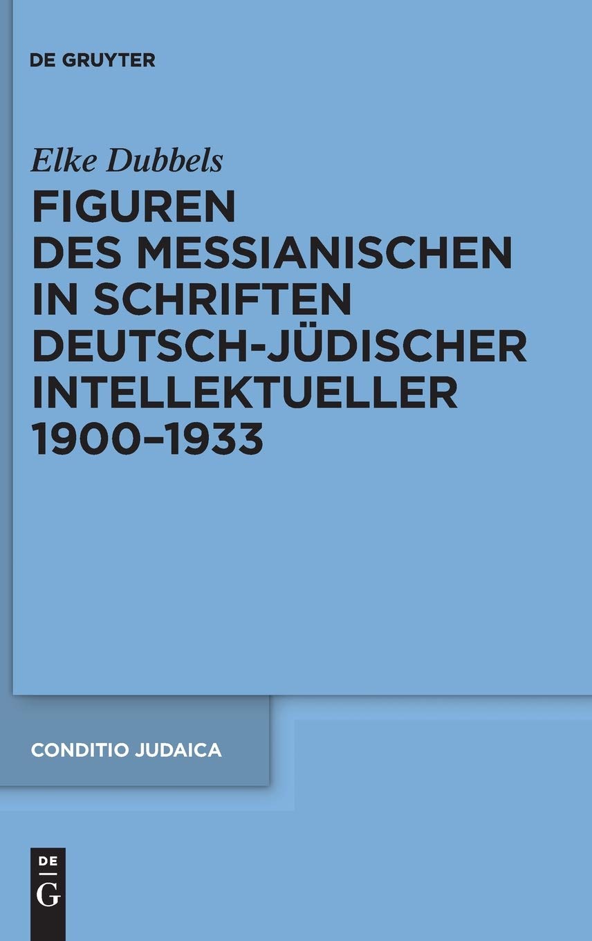 Figuren des Messianischen in Schriften deutsch-jüdischer Intellektueller 1900-1933