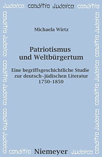 Patriotismus und Weltbürgertum: Eine Begriffsgeschichtliche Studie Zur Deutsch-jüdischen Literatur 1750-1850