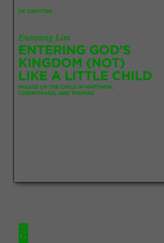 Entering God’s Kingdom (Not) Like A Little Child: Images of the Child in Matthew, 1 Corinthians, and Thomas