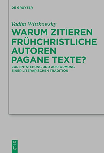 Warum zitieren frühchristliche Autoren pagane Texte?: Zur Entstehung Und Ausformung Einer Literarischen Tradition