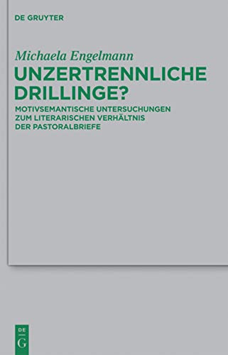 Unzertrennliche Drillinge?: Motivsemantische Untersuchungen Zum Literarischen Verhältnis Der Pastoralbriefe