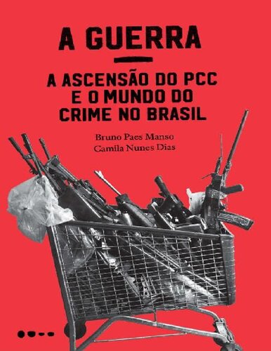 A Guerra: a Ascensão do Pcc e o Mundo do Crime No Brasil