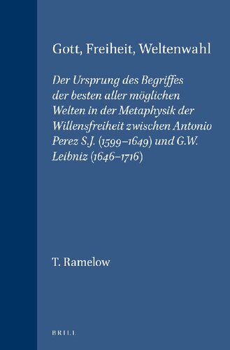 Gott, Freiheit, Weltenwahl: Der Ursprung des Begriffes der besten aller möglichen Welten in der Metaphysik der Willensfreiheit zwischen Antonio Perez S. J. (1599-1649) und G. W. Leibniz (1646-1716)