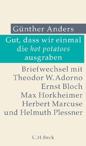 Gut, dass wir einmal die hot potatoes ausgraben. Briefwechsel mit Theodor W. Adorno, Ernst Bloch, Max Horkheimer, Herbert Marcuse und Helmuth Plessner